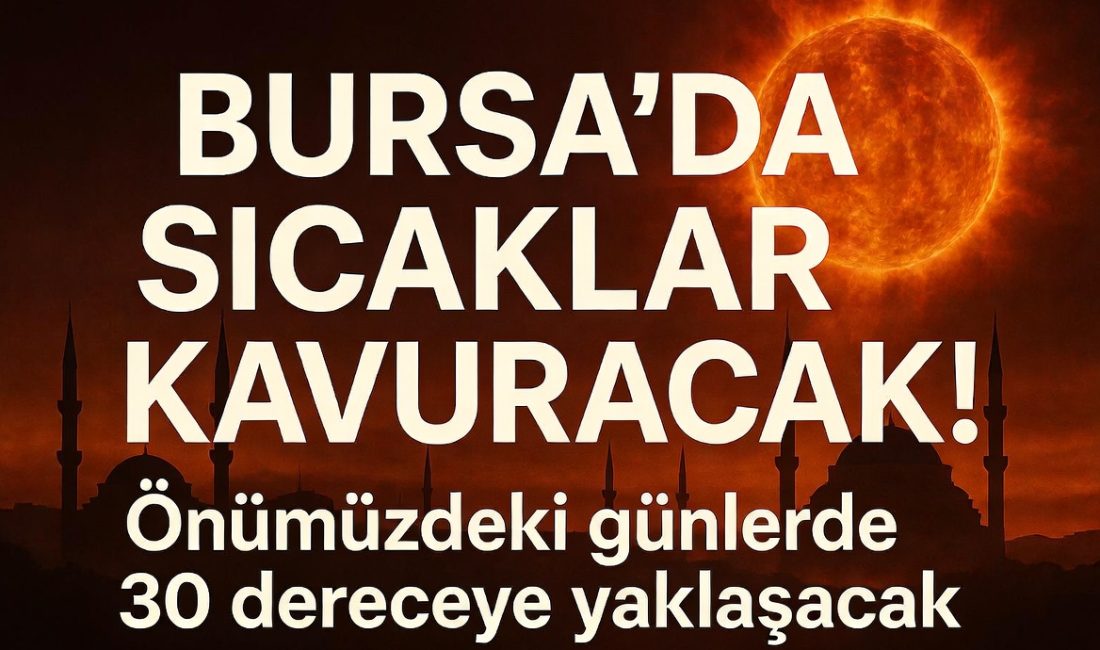Bursa’da bahar henüz tam yerleşmeden yaz sıcağı kendini göstermeye hazırlanıyor.
