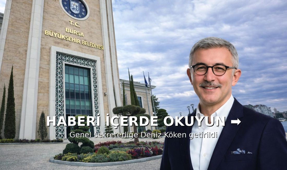 Bursa Büyükşehir Belediyesi Genel Sekreterliği görevine Deniz Köken getirildi.