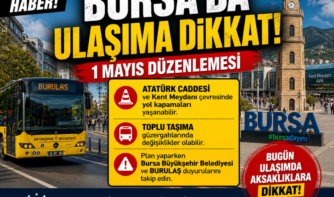 1 Mayıs kutlamaları nedeniyle Bursa’nın bazı merkezi noktalarında ulaşımda değişiklikler