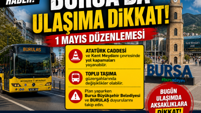 1 Mayıs kutlamaları nedeniyle Bursa’nın bazı merkezi noktalarında ulaşımda değişiklikler