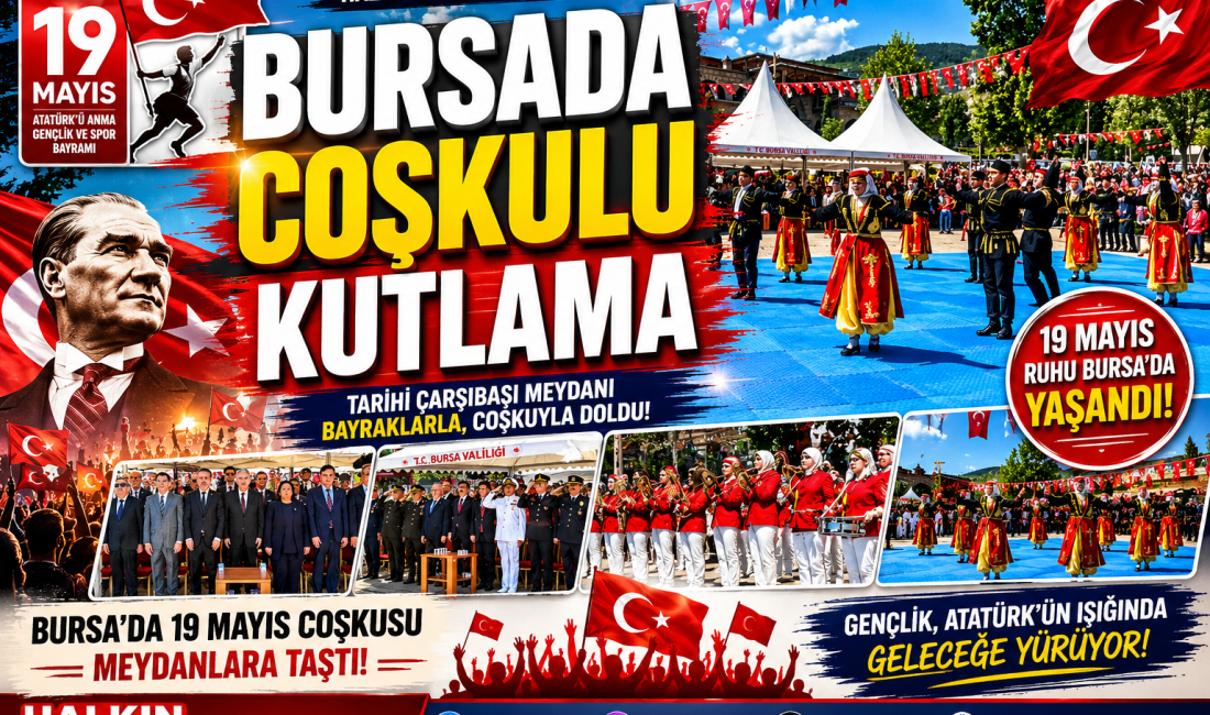BURSA GENÇLİĞİ BAYRAMINI KUTLADI Bursa’da 19 Mayıs Atatürk’ü Anma, Gençlik ve Spor Bayramı coşkusu