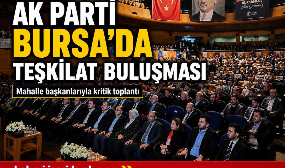 AK Parti Bursa İl Başkanlığı tarafından düzenlenen Mahalle Başkanları Toplantısı,