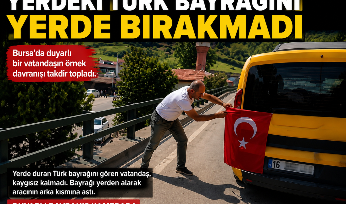 BAYRAĞIMIZI YERDE BIRAKMADI Bursa’da bir vatandaşın sergilediği duyarlı davranış çevrede bulunanların takdirini topladı.