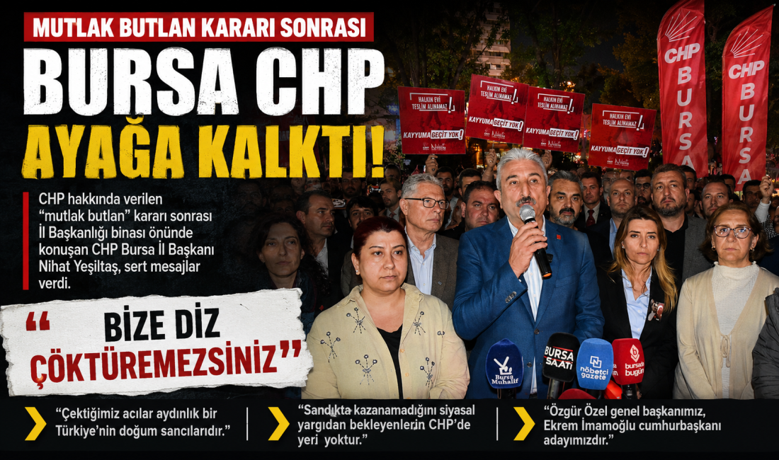 CHP BURSA’DA GECE HAREKETLİLİĞİ CHP hakkında verilen “mutlak butlan” kararının ardından CHP Bursa İl
