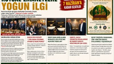Bursa’da büyük ilgi gören Mukaddes Emanetler Sergisi, yoğun talep üzerine