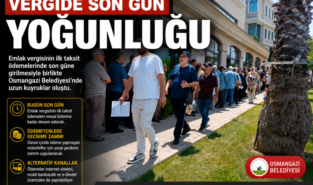 Emlak vergisinin ilk taksit ödemelerinde son güne girilmesiyle birlikte Osmangazi