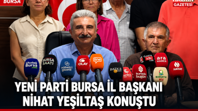 Yeni Parti Bursa İl Başkanı Nihat Yeşiltaş, düzenlediği basın toplantısında