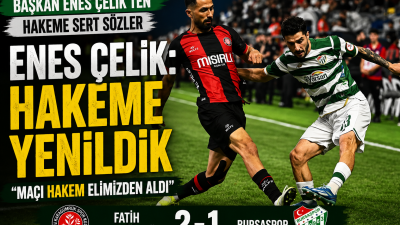 Bursaspor Başkanı Enes Çelik’ten Fatih Karagümrük maçının hakemine sert sözler