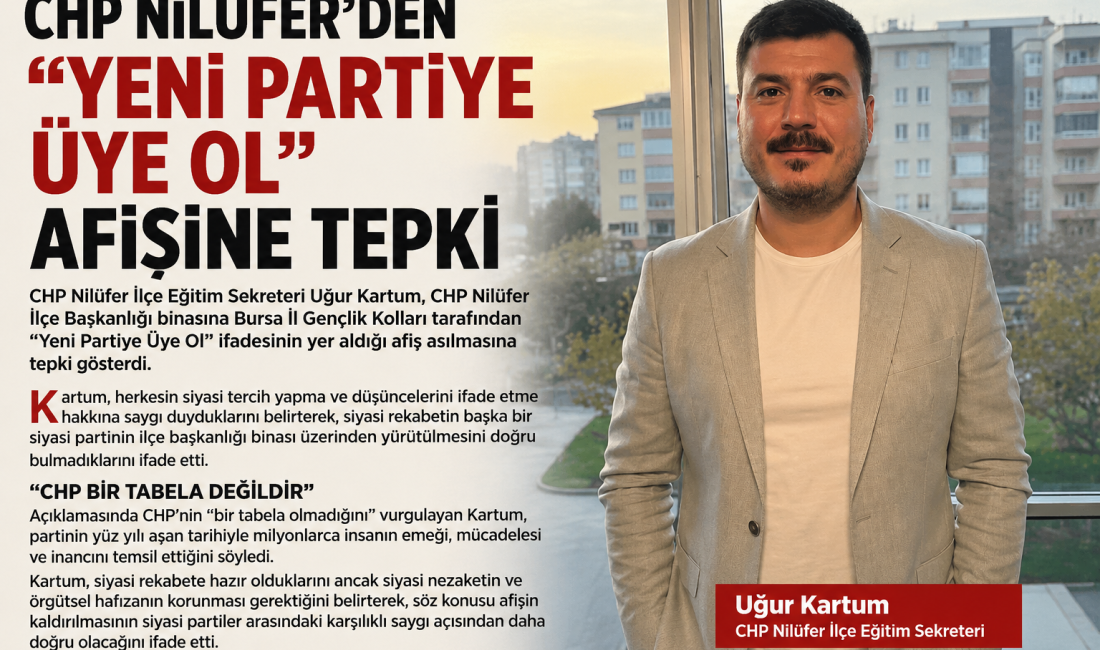 YENİ PARTİYE ÜYE OL ÇAĞRISINA SERT TEPKİ CHP Nilüfer İlçe Eğitim Sekreteri Uğur Kartum, CHP Nilüfer İlçe