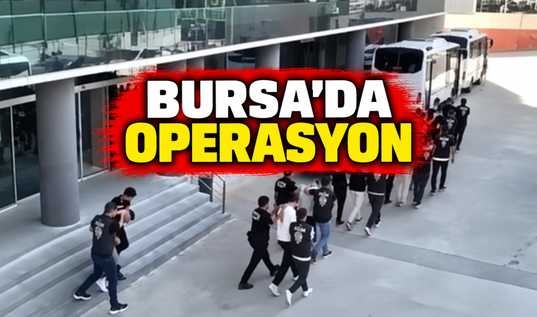 SUÇA VE SUÇLULARA GEÇİT YOK Bursa’da suç örgütleriyle bağlantılı olduğu değerlendirilen şüphelilere yönelik operasyonda 10